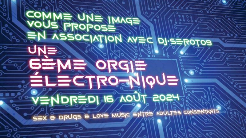 Comme une image
vous propose
en association avec DJ-Séroto9
une
6ème orgie
électro-nique
vendredi 16 août 2024
Sex & drugs & love music entre adultes consentants